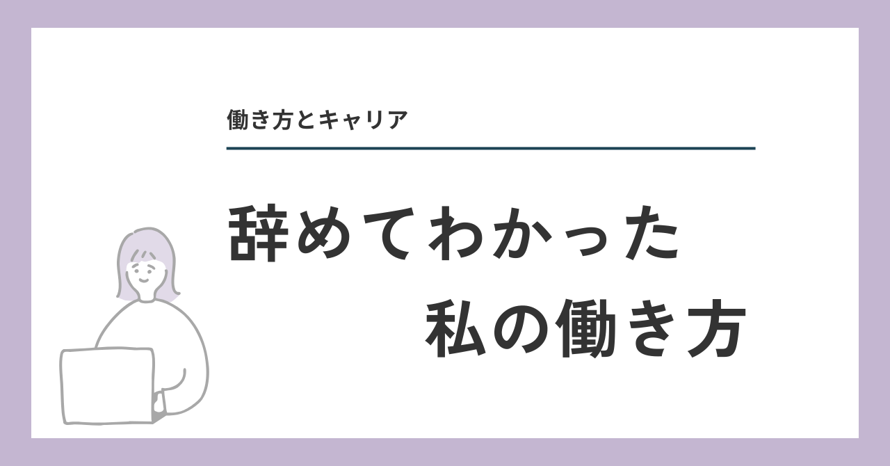 辞めてわかった私の働き方