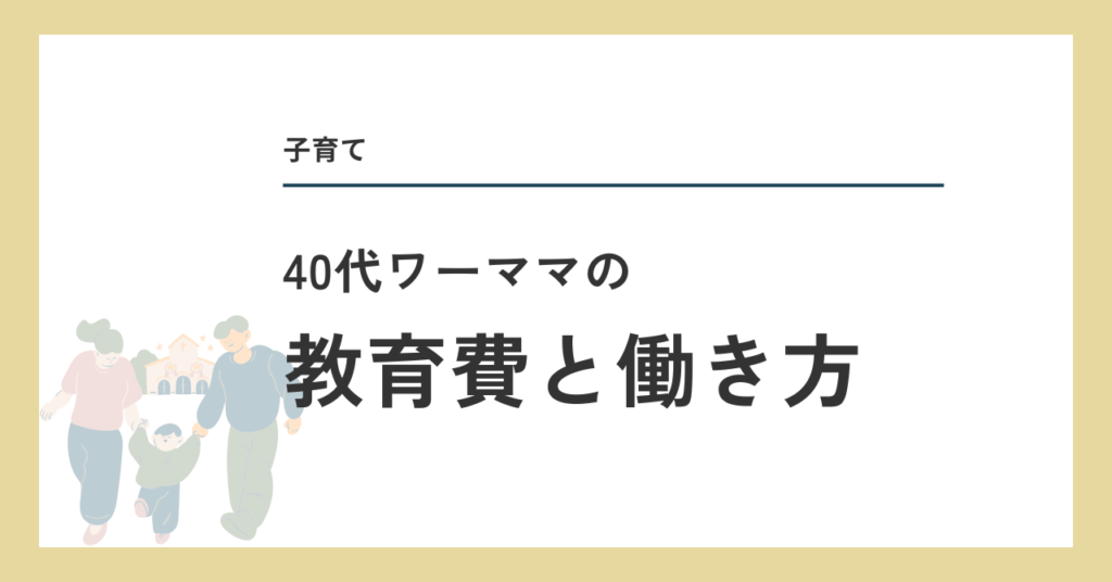 40代ワーママの教育費と働き方