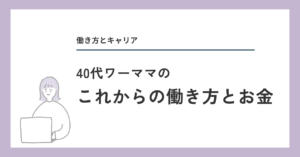 40代ワーママのこれからの働き方とお金