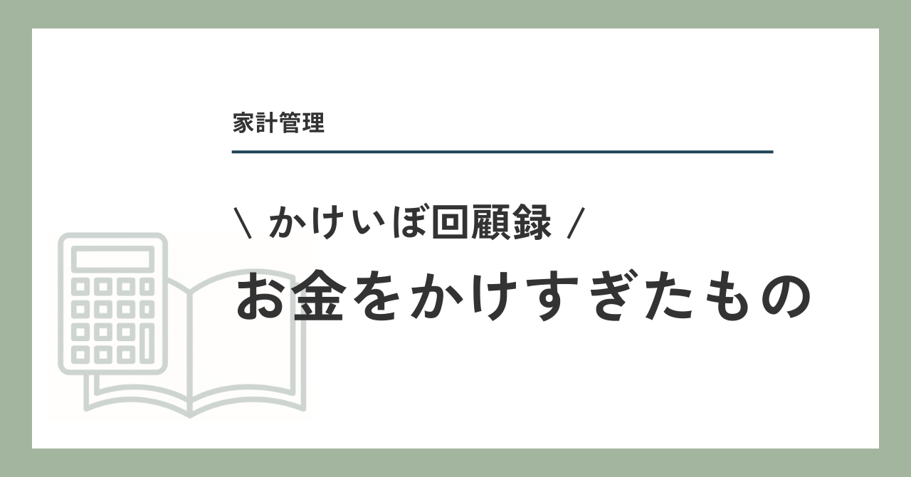 お金をかけすぎたもの・後悔していないもの
